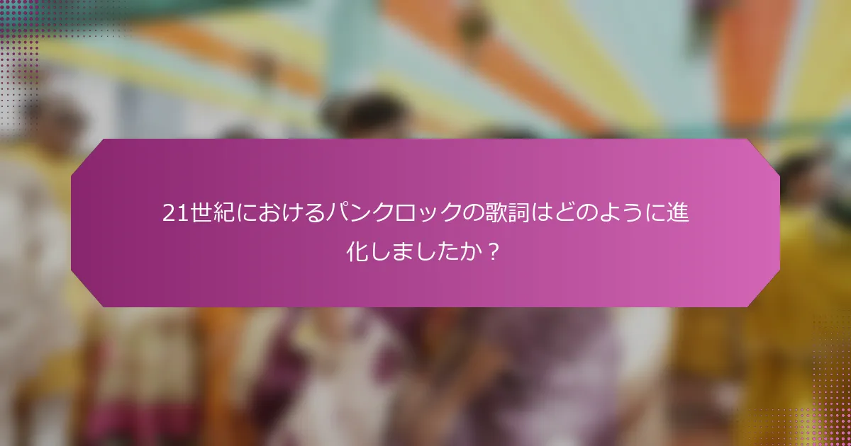 21世紀におけるパンクロックの歌詞はどのように進化しましたか？