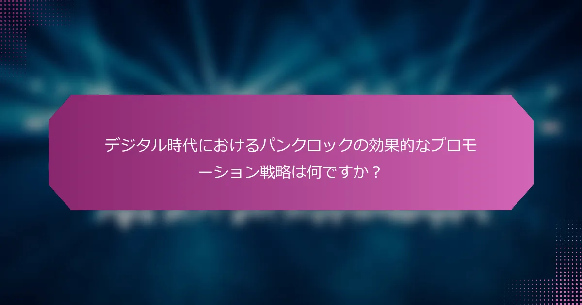 デジタル時代におけるパンクロックの効果的なプロモーション戦略は何ですか？