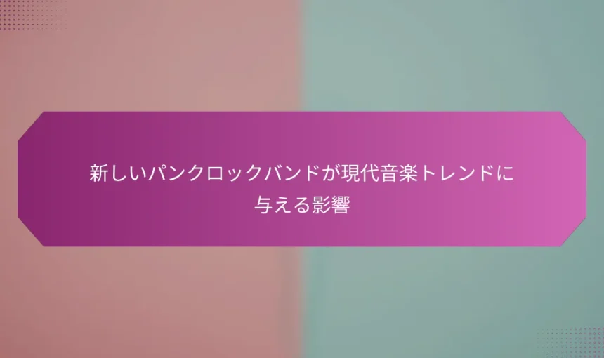新しいパンクロックバンドが現代音楽トレンドに与える影響
