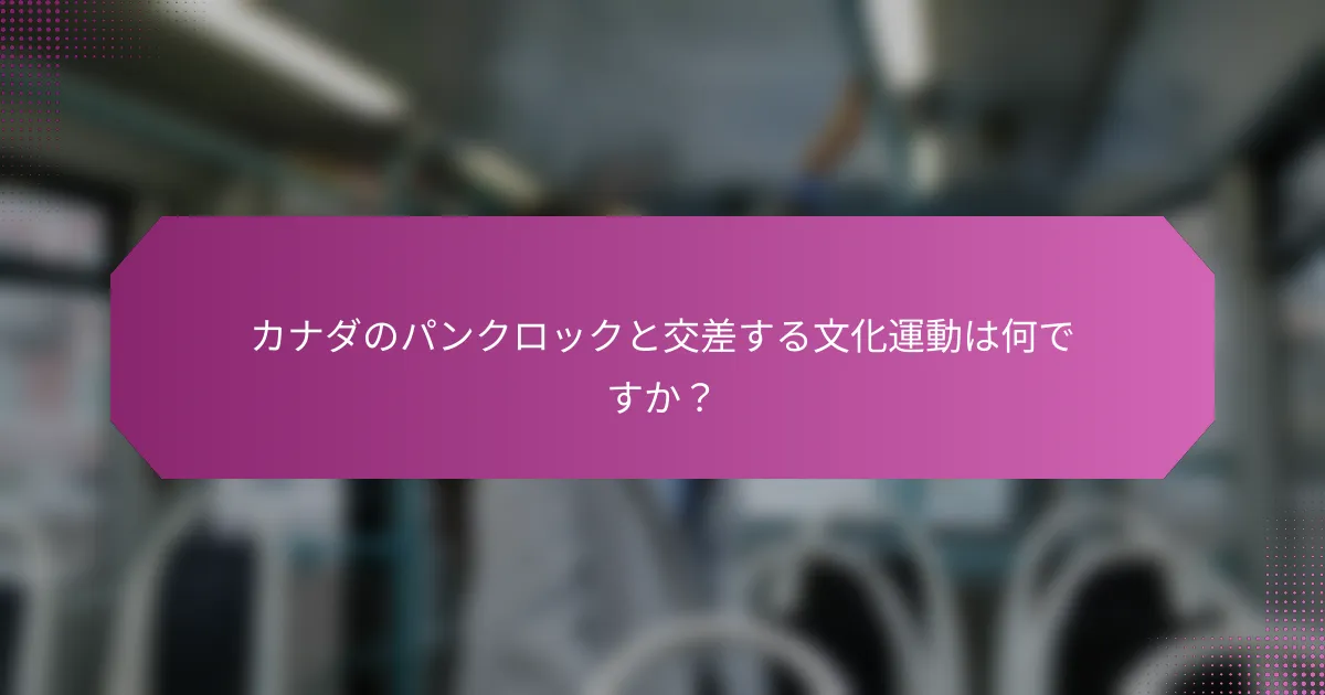 カナダのパンクロックと交差する文化運動は何ですか？