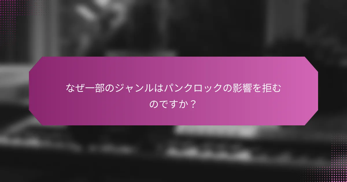なぜ一部のジャンルはパンクロックの影響を拒むのですか？