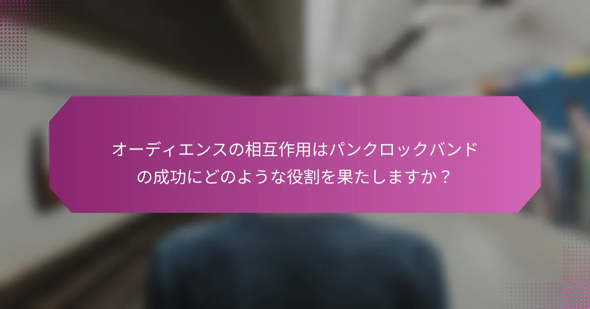 オーディエンスの相互作用はパンクロックバンドの成功にどのような役割を果たしますか？