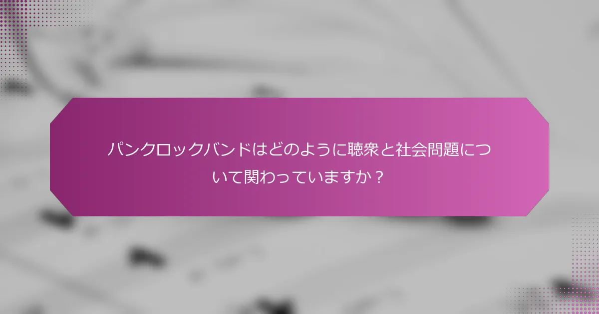 パンクロックバンドはどのように聴衆と社会問題について関わっていますか？