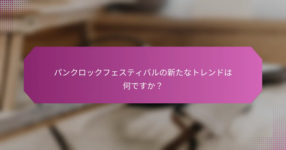 パンクロックフェスティバルの新たなトレンドは何ですか？