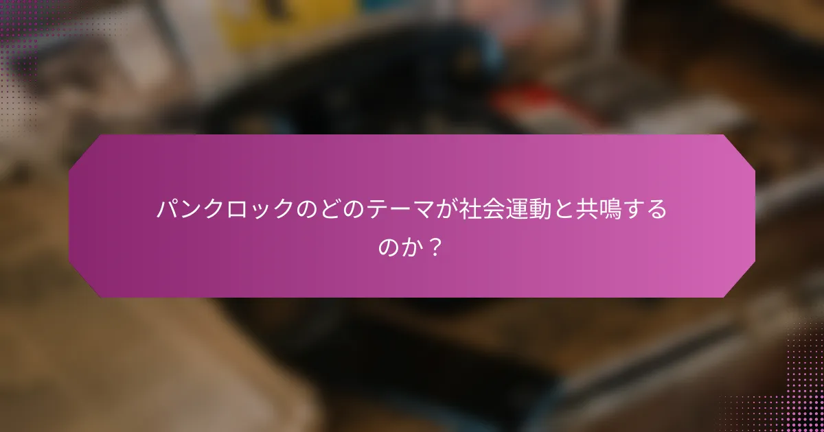 パンクロックのどのテーマが社会運動と共鳴するのか？