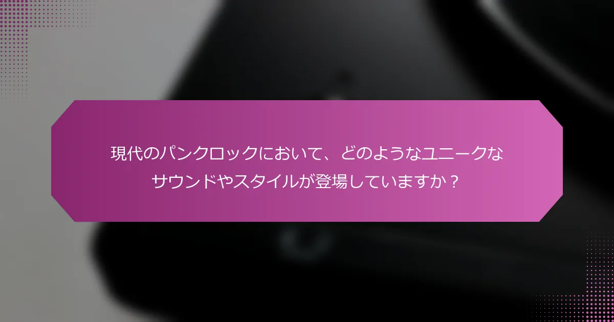 現代のパンクロックにおいて、どのようなユニークなサウンドやスタイルが登場していますか？