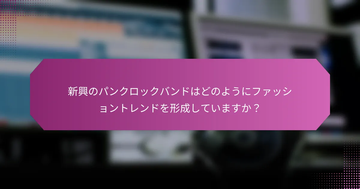 新興のパンクロックバンドはどのようにファッショントレンドを形成していますか？